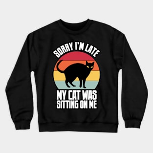 Sorry I'm Late My Cat Was Sitting On Me Crewneck Sweatshirt